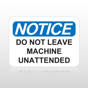 OSHA Notice Do Not Leave Machine Unattended