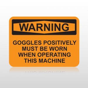 OSHA Warning Goggles Positively Must Be Worn When Operating This Machine